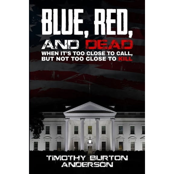 Blue, Red, and Dead: When it's too close to call, but not too close to kill, (Paperback)