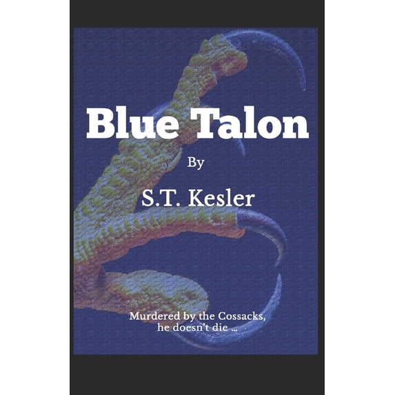 Blue Talon: Story of the boy murdered by the Cossacks who does not die . Paperback 1733425705 9781733425704 S. T. Kesler