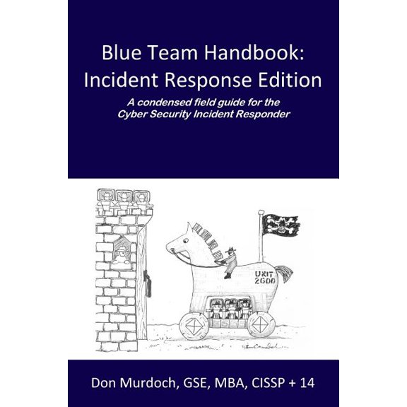 Blue Team Handbook Blue Team Handbook: Incident Response Edition: A condensed field guide for the Cyber Security Incident Responder., Book 1, (Paperback)