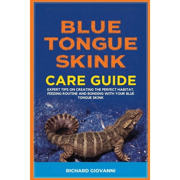 Blue Tongue Skink Care Guide: Expert Tips On Creating The Perfect Habitat, Feeding Routine And Bonding With Your Blue To, (Paperback)