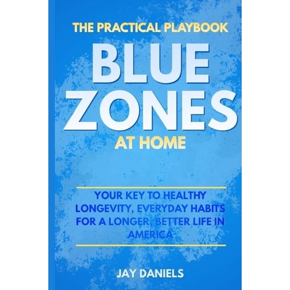 Blue Zones at Home: The Practical Playbook: Your Key to Healthy Longevity, Everyday Habits for a Longer, Better Life in , (Paperback)
