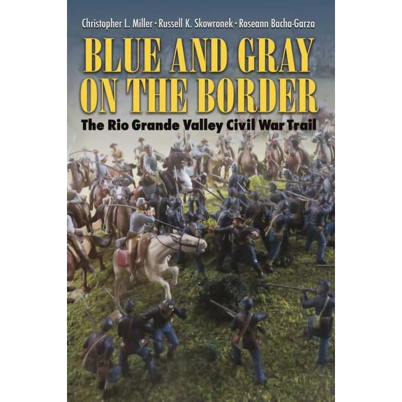 Blue and Gray on the Border : The Rio Grande Valley Civil War Trail (Paperback)