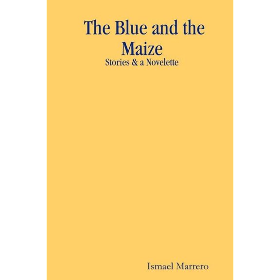 The Blue and the Maize: Stories & a Novelette, (Paperback)