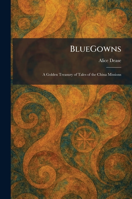 BlueGowns: A Golden Treasury of Tales of the China Missions, (Paperback)