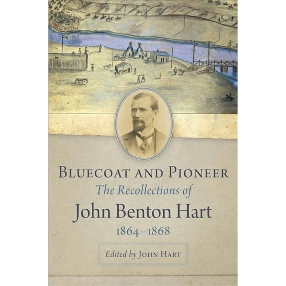 Bluecoat and Pioneer : The Recollections of John Benton Hart, 1864–1868 (Hardcover)