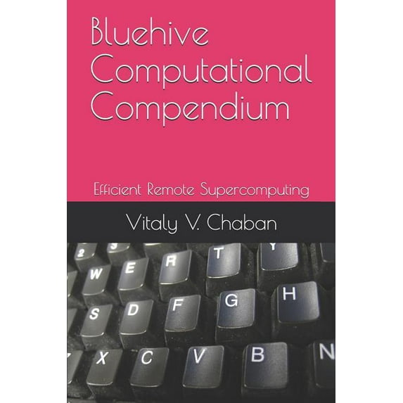 Bluehive Computational Compendium: Efficient Remote Supercomputing (Paperback)