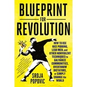 Blueprint for Revolution How to Use Rice Pudding, Lego Men, and Other Nonviolent Techniques to Galvanize Communities, O, Paperback