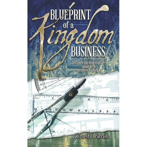 Blueprint of a Kingdom Business: Discovering Redemptive Value in Your Business Calling (Paperback)
