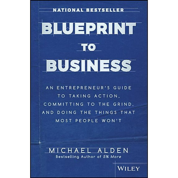 Blueprint to Business: An Entrepreneur's Guide to Taking Action, Committing to the Grind, and Doing the Things That Most People Won't (Hardcover)