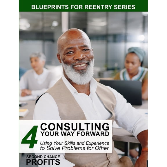Blueprints for Reentry Consulting Your Way Forward: Using Your Skills and Experience to Solve Problems for Others, Book 4, (Paperback)