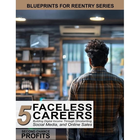 Blueprints for Reentry Faceless Careers: Building Digital Income Through Ghostwriting, Social Media, and Online Sales, Book 5, (Paperback)
