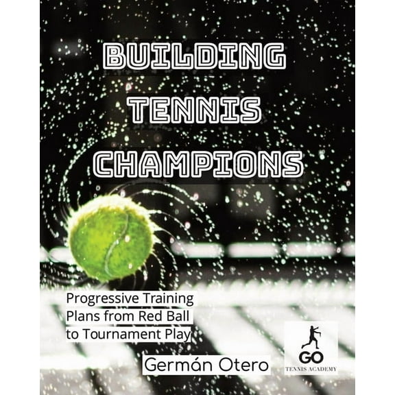 Blueprints for Tennis Success: Tennis Tr Building Tennis Champions: Progressive Training Plans from Red Ball to Tournament Play, (Paperback)
