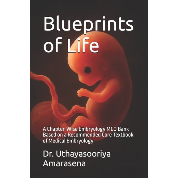 Blueprints of Life: A Chapter-Wise Embryology MCQ Bank Based on a Recommended Core Textbook of Medical Embryology, (Paperback)
