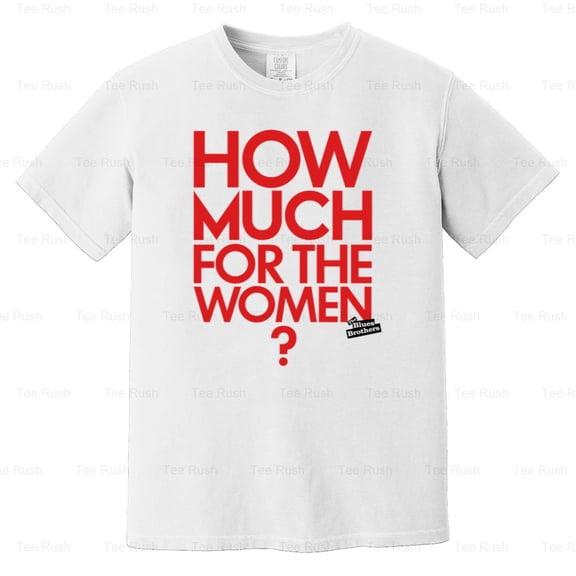 Blues Brothers How Much For The Women Quote, Movie, Funny, Music, Comfort Color T-Shirt Unisex, up to 4XL