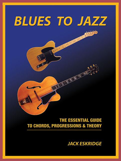 Blues to Jazz: The Essential Guide to Chords, Progression & Theory (Paperback) by Jack Eskridge