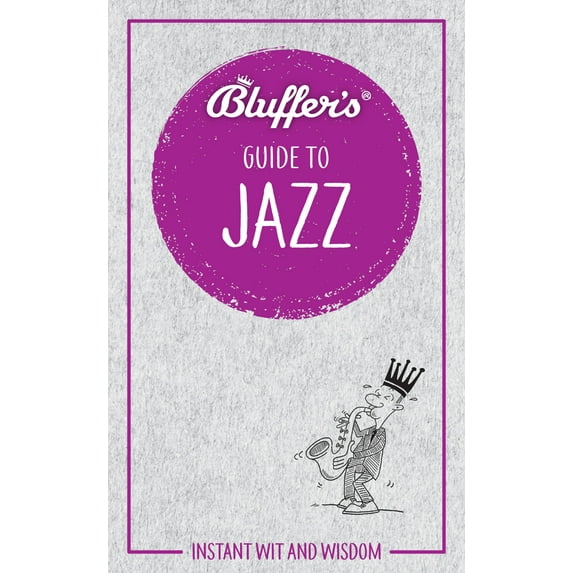 Bluffer's Guides: Bluffer's Guide To Jazz : Instant Wit and Wisdom (Paperback)