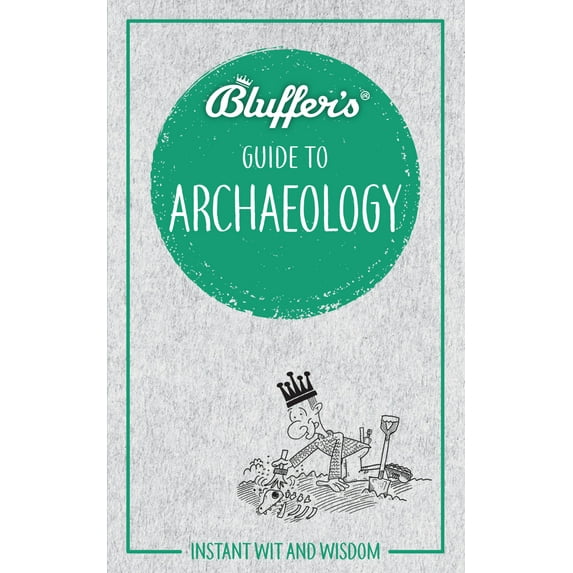 Bluffer's Guides: Bluffer's Guide to Archaeology : Instant Wit and Wisdom (Paperback)