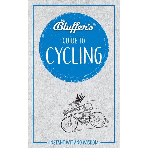 Bluffer's Guides: Bluffer's Guide to Cycling: Instant Wit and Wisdom (Paperback)