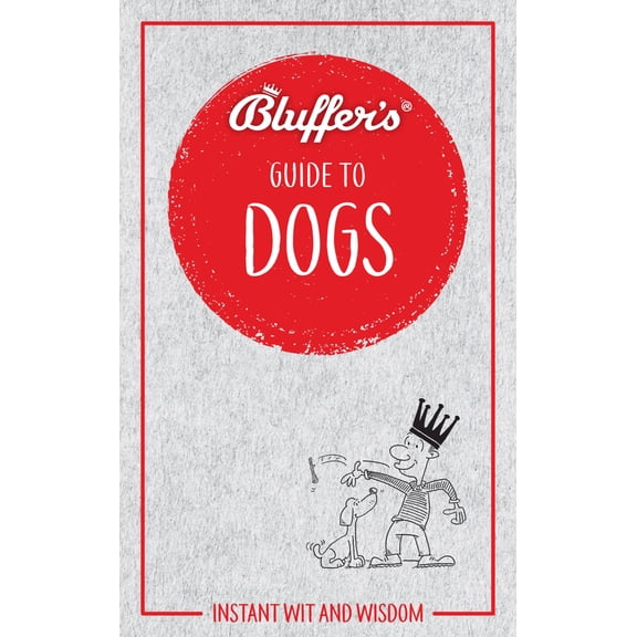Bluffer's Guides: Bluffer's Guide to Dogs: Instant Wit and Wisdom (Paperback)