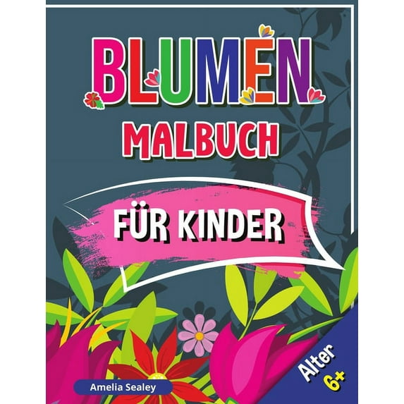 Blumen Malbuch für Kinder, Alter 6+: Schöne Blumen Buch für Kinder, Blumen Färbung mit niedlichen und Spaà entspannende , (Paperback)