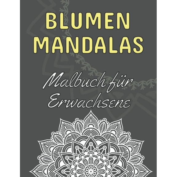 Blumen Mandalas: Malbuch fr Erwachsene: 60 magische Mandalas zum Ausmalen Das ideale Mandala Ausmalbuch zum Stressabbau, (Paperback)