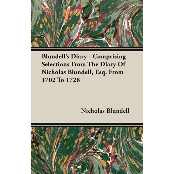 Blundell's Diary - Comprising Selections From The Diary Of Nicholas Blundell, Esq. From 1702 To 1728, (Paperback)