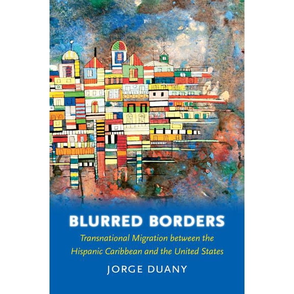 Blurred Borders: Transnational Migration between the Hispanic Caribbean and the United States, (Paperback)