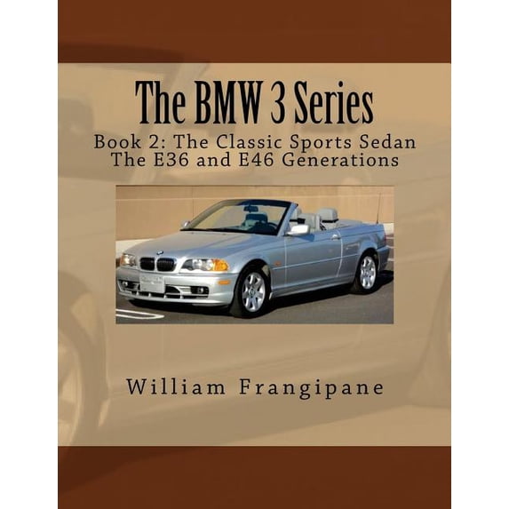 The BMW 3 Series Book 2: The Classic Sports Sedan.: The E36 and E46 Generations. (Paperback) by William Frangipane