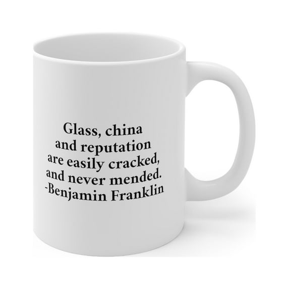 Bnjamin Franklin Quote Mug - Glass, China And Reputation Are Easily Cracked
