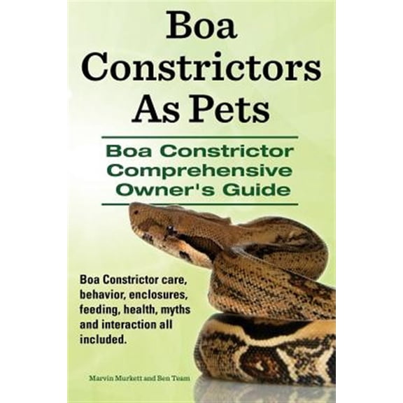 Boa Constrictors as Pets. Boa Constrictor Comprehensive Owners Guide. Boa Constrictor Care, Behavior, Enclosures, Feeding, Health, Myths and Interacti