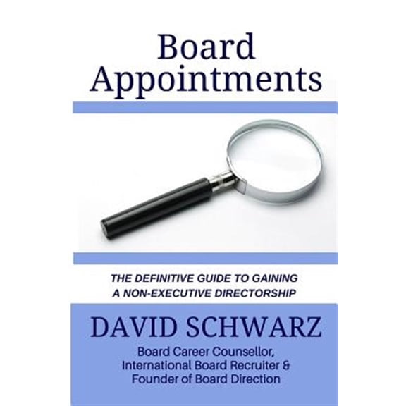 Board Appointments: The Definitive Guide to Gaining a Non-Executive Directorship (Paperback)