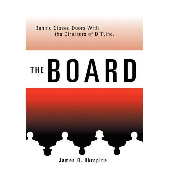 The Board Behind Closed Doors with: The Directors of DFP, Inc. (Hardcover) by James R Ukropina