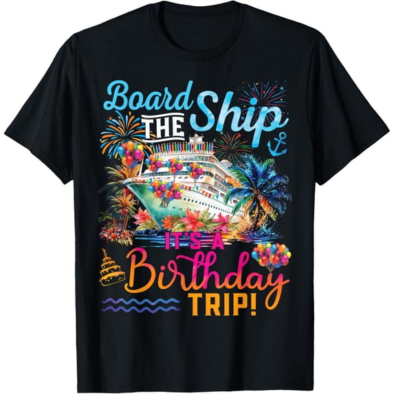 Board The Ship It's A Birthday Trip Cruise Birthday Vacation T-ShirtMen and women, Black T-shirt, size: Extra large