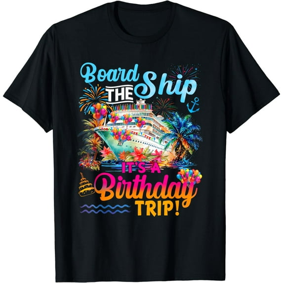 Board The Ship It's A Birthday Trip Cruise Birthday Vacation T-Shirt