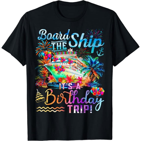 Board The Ship It's A Birthday Trip Cruise Birthday Vacation T-Shirt