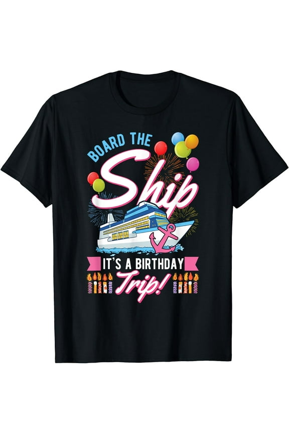 Board The Ship It's A Birthday Trip Cruise Cruising Vacation T-Shirt