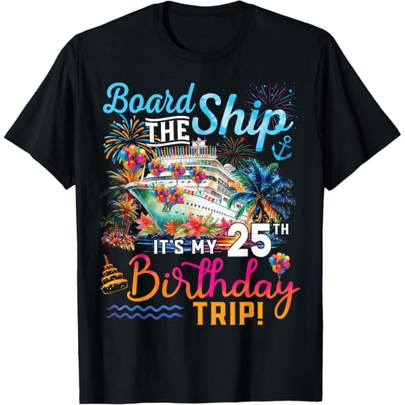Board The Ship It's My 25th Birthday Trip Cruise Vacation T-ShirtMen and women can wear, black T-shirts, gifts. Age: M,L，XL 2XL, 3XL, 57XL