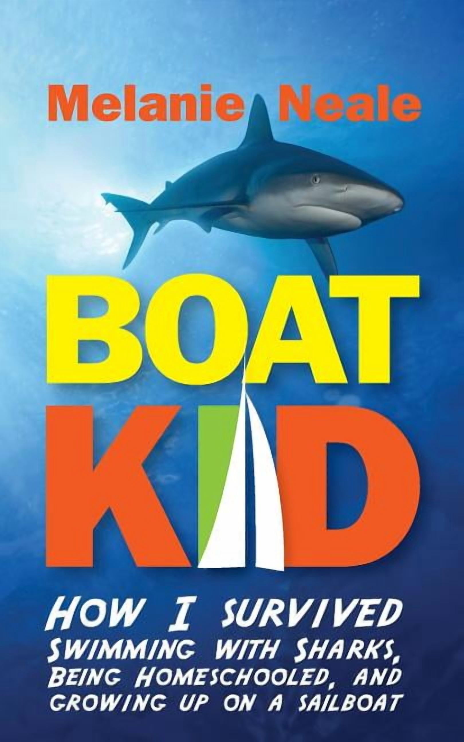 Sloop Shark Boat Kid: How I Survived Swimming with Sharks, Being Homeschooled, and ...