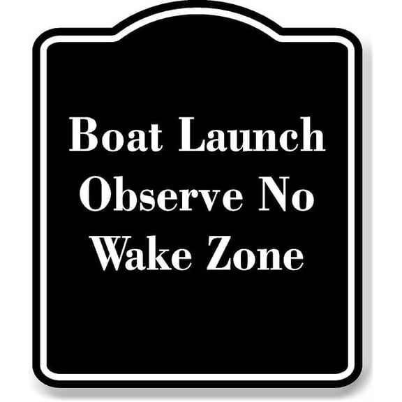 Boat Launch Observe No Wake Zone BLACK Aluminum Composite Sign 20''x24''