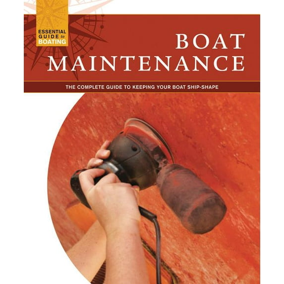Boat Maintenance : The Complete Guide to Keeping Your Boat Shipshape (Paperback)