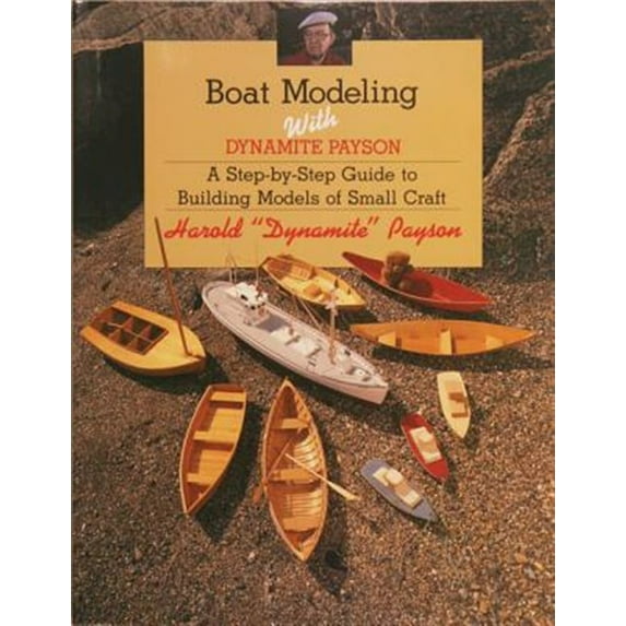 Boat Modeling with Dynamite Payson: A Step-By-Step Guide to Building Models of Small Craft (Paperback)