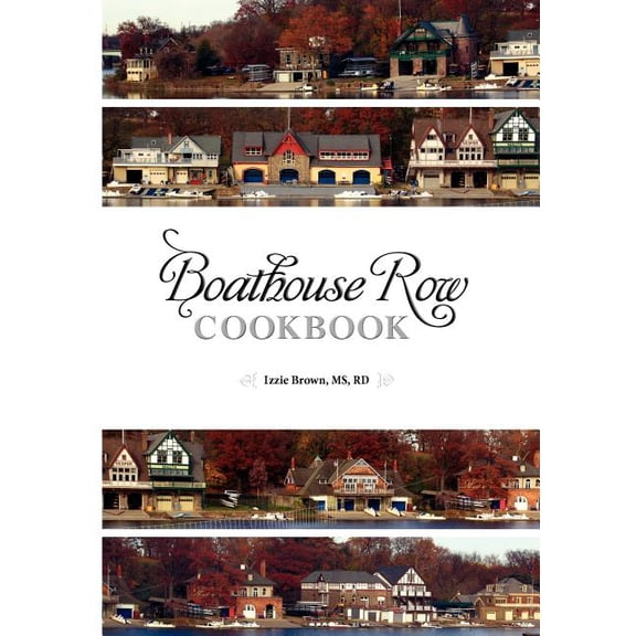 Boathouse Row Cookbook : Dig In. Be Inspired. Eat Up. and Help Fred Along the Way.