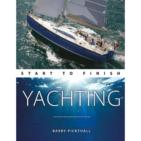 Boating Start to Finish: Yachting Start to Finish: From Beginner to Advanced: The Perfect Guide to Improving Your Yachting Skills (Paperback)