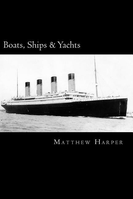 Matthew Harper Boats, Ships & Yachts: A Fascinating Book Containing Facts, Trivia, Images & Memory Recall Quiz: Suitable for Adults & C, (Paperback)