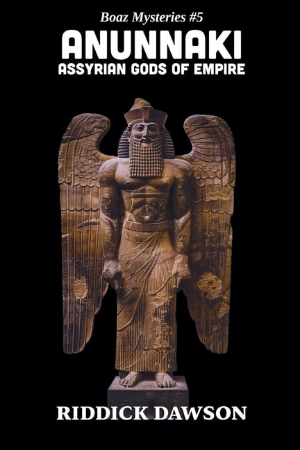 Boaz Mysteries Anunnaki, Assyrian Gods of Empire, Book 5, (Paperback)