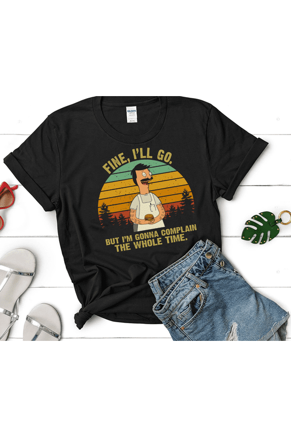 Bob Belcher Fine I'll Go But I'm Gonna Complain The Whole Time Vintage Tshirts, Bob Belcher Shirt, Bob's Burgers Fan Gift Shirt