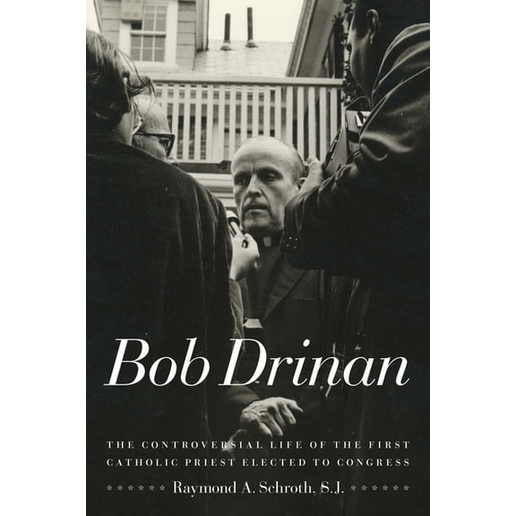 Bob Drinan: The Controversial Life of the First Catholic Priest Elected to Congress, (Paperback)