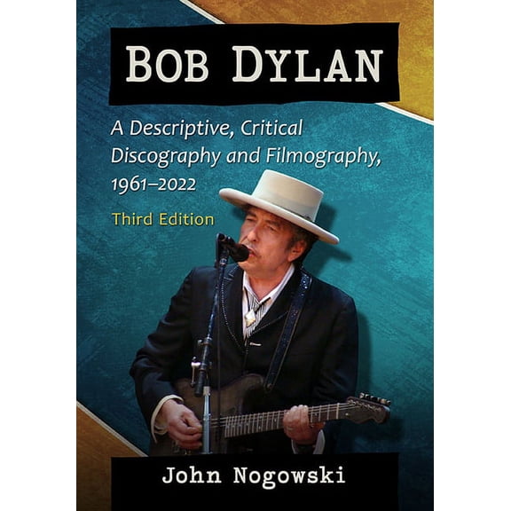 Bob Dylan: A Descriptive, Critical Discography and Filmography, 1961-2022, 3D Ed., (Paperback)