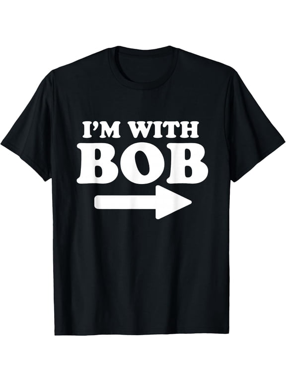 I'm with Bob Funny Bob Personal Name First Name Bob Jokes T-Shirt - Classic Funny sarcasm t shirt Unisex 100% Cotton Crew Neck T-Shirt Breathable Casual Everyday Wear Affordable Graphic Soft Cheap t