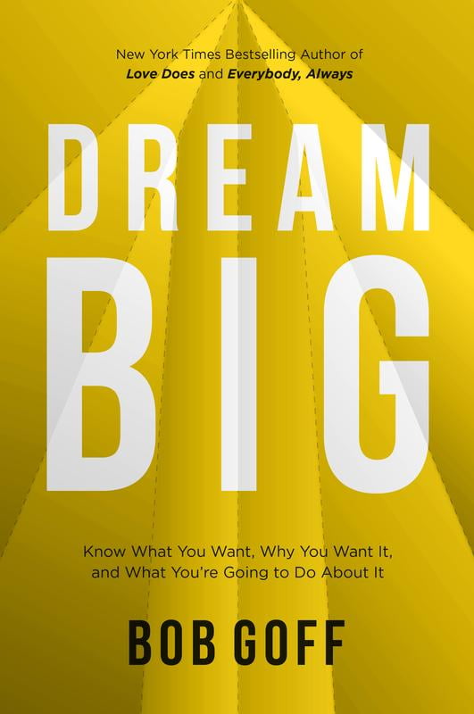 Bob Goff: Dream Big: Know What You Want, Why You Want It, and What You're Going to Do about It (Hardcover)